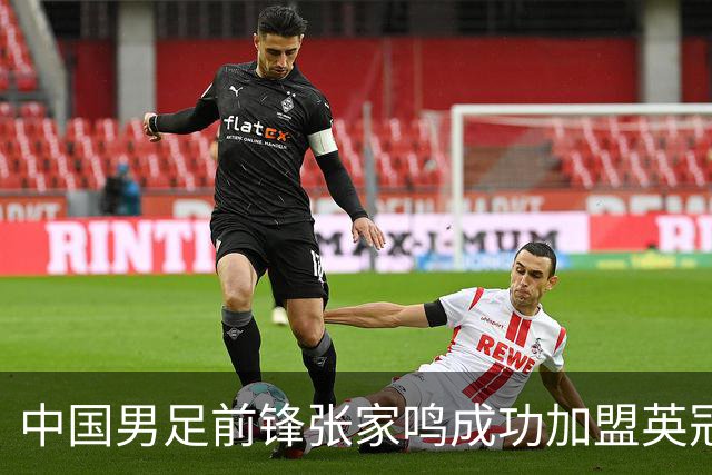 中国男足前锋张家鸣成功加盟英冠球队，首秀表现惊艳