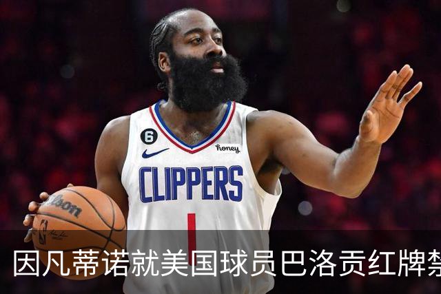 因凡蒂诺就美国球员巴洛贡红牌禁赛暂缓执行决定发表声明